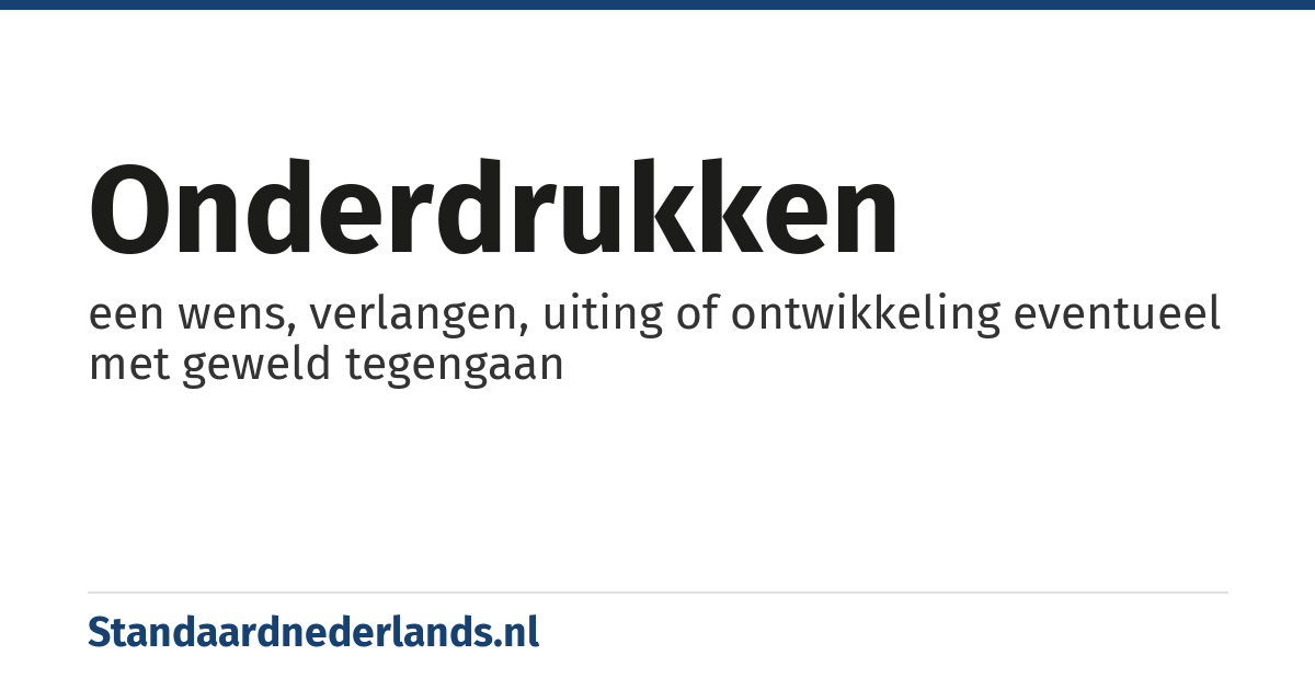 onderdrukken: een wens, verlangen, uiting of ontwikkeling eventueel met geweld tegengaan