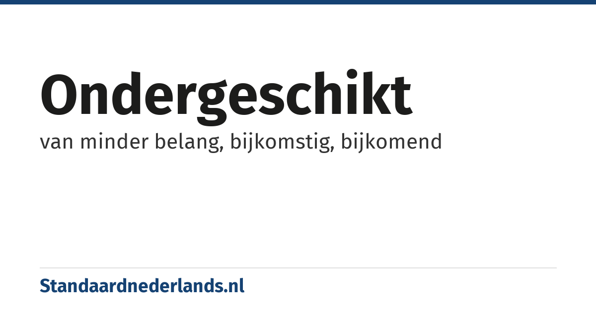 ondergeschikt: van minder belang, bijkomstig, bijkomend