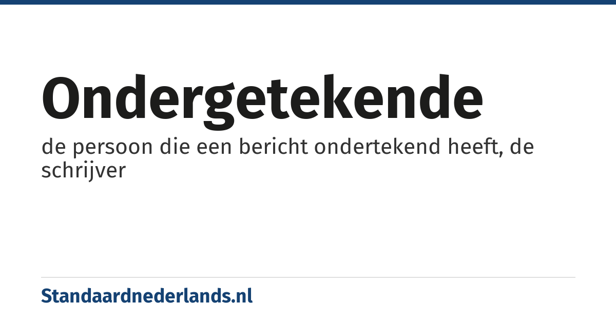ondergetekende: de persoon die een bericht ondertekend heeft, de schrijver