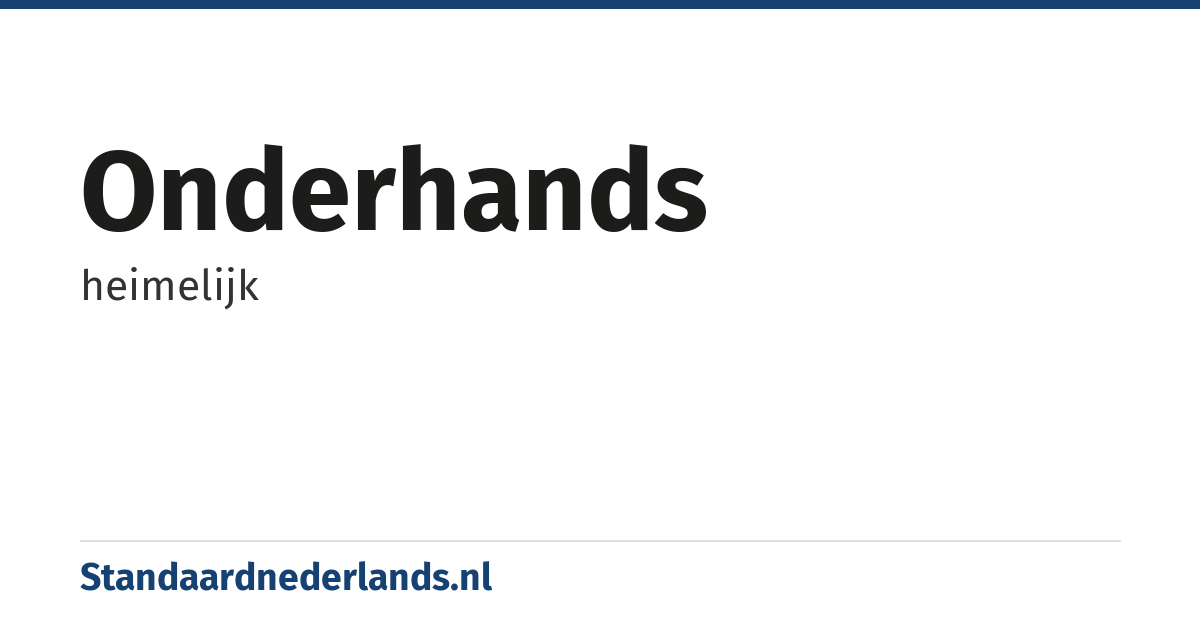 onderhands: heimelijk