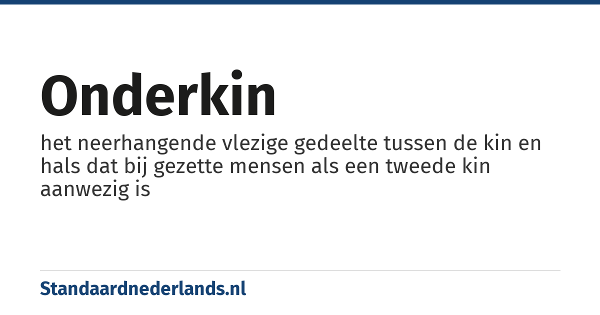 onderkin: het neerhangende vlezige gedeelte tussen de kin en hals dat bij gezette mensen als een tweede kin aanwezig is