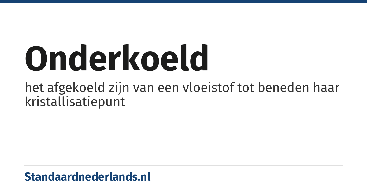 onderkoeld: het afgekoeld zijn van een vloeistof tot beneden haar kristallisatiepunt