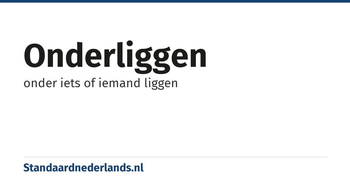 onderliggen: onder iets of iemand liggen