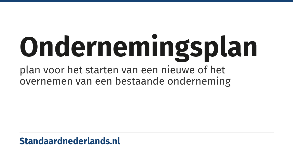 ondernemingsplan: plan voor het starten van een nieuwe of het overnemen van een bestaande onderneming