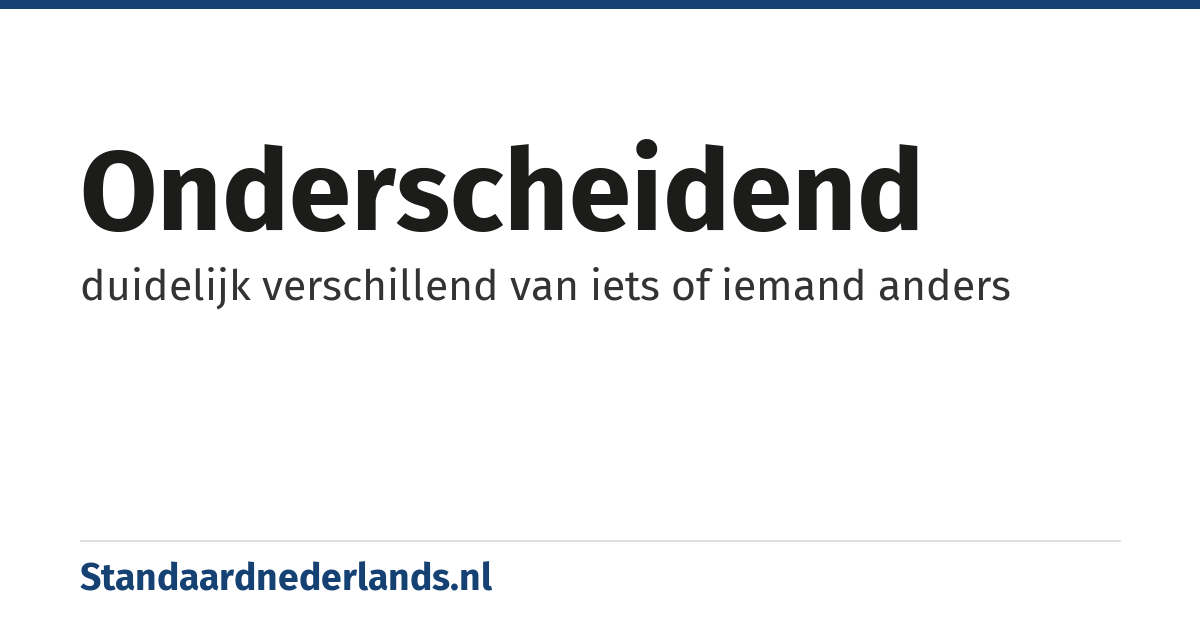 onderscheidend: duidelijk verschillend van iets of iemand anders