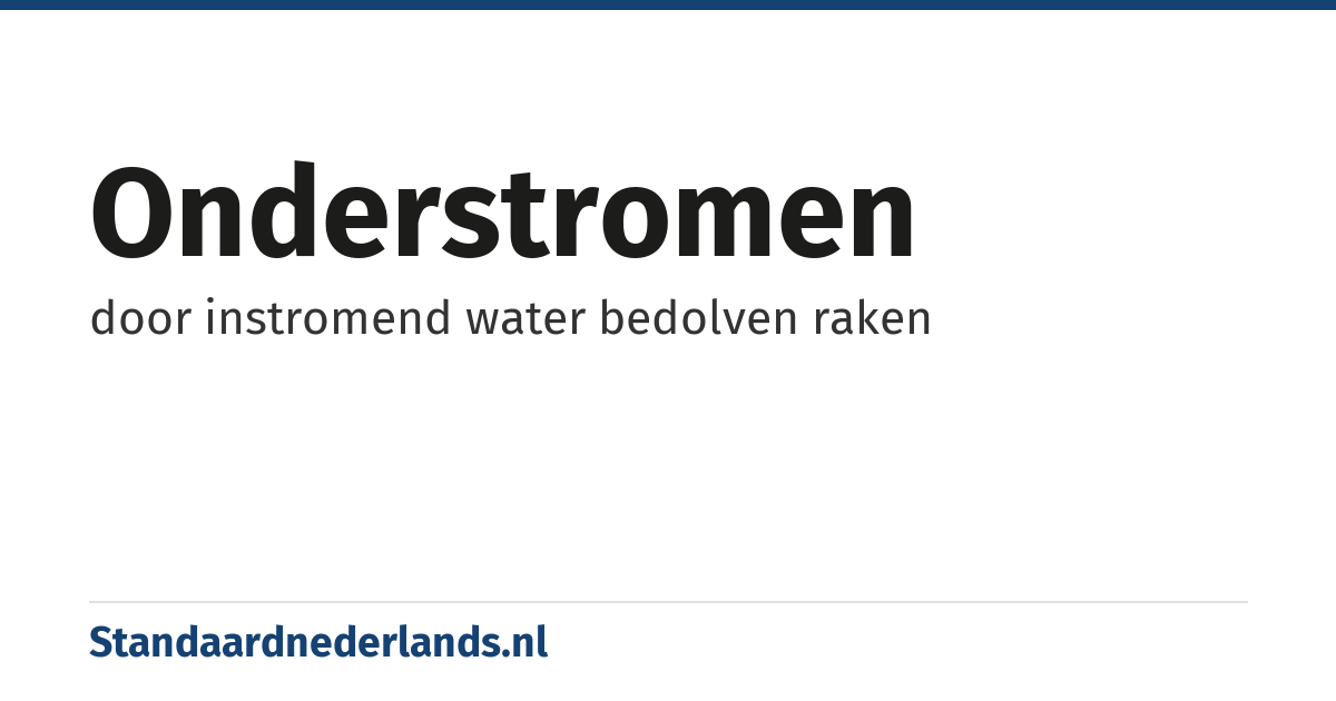 onderstromen: door instromend water bedolven raken
