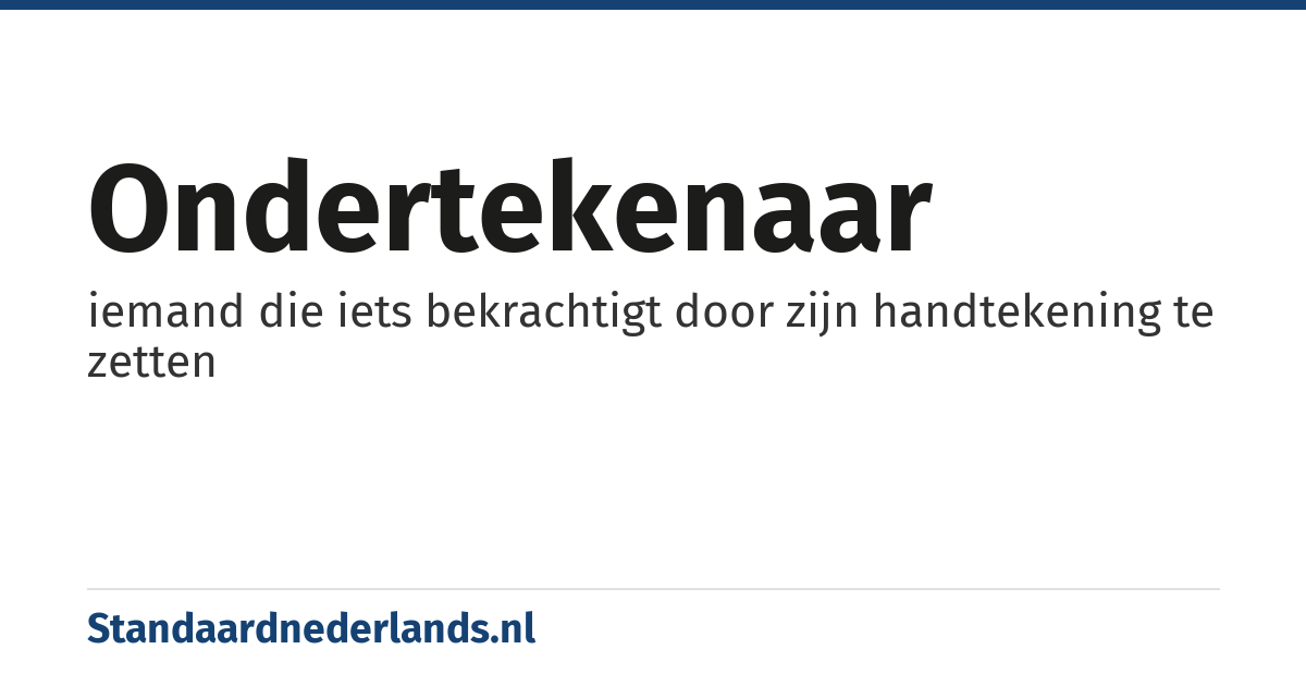 ondertekenaar: iemand die iets bekrachtigt door zijn handtekening te zetten