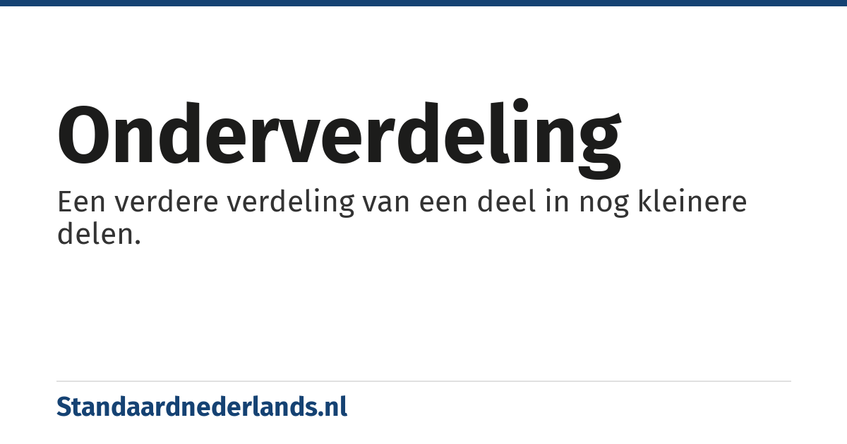 onderverdeling: Een verdere verdeling van een deel in nog kleinere delen.