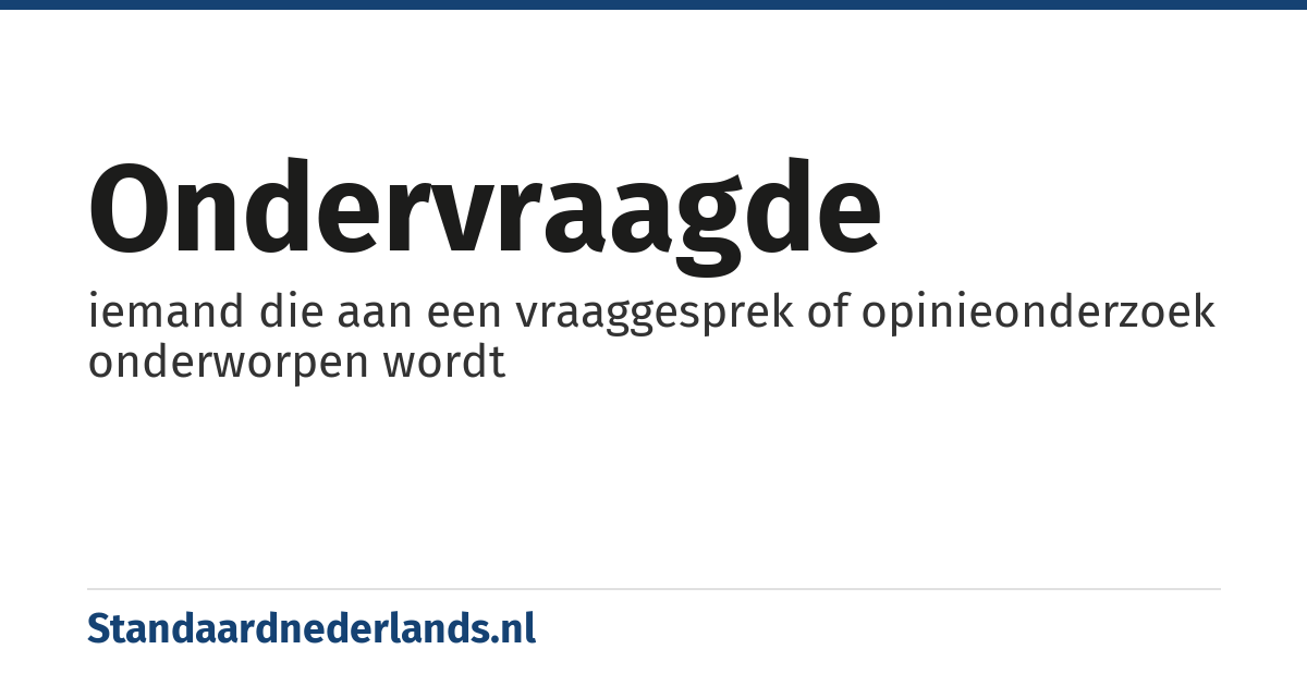 ondervraagde: iemand die aan een vraaggesprek of opinieonderzoek onderworpen wordt