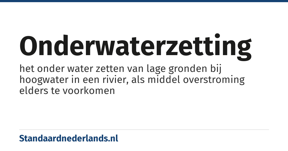 onderwaterzetting: het onder water zetten van lage gronden bij hoogwater in een rivier, als middel overstroming elders te voorkomen