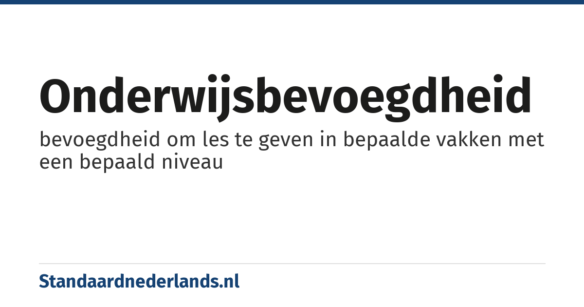 onderwijsbevoegdheid: bevoegdheid om les te geven in bepaalde vakken met een bepaald niveau