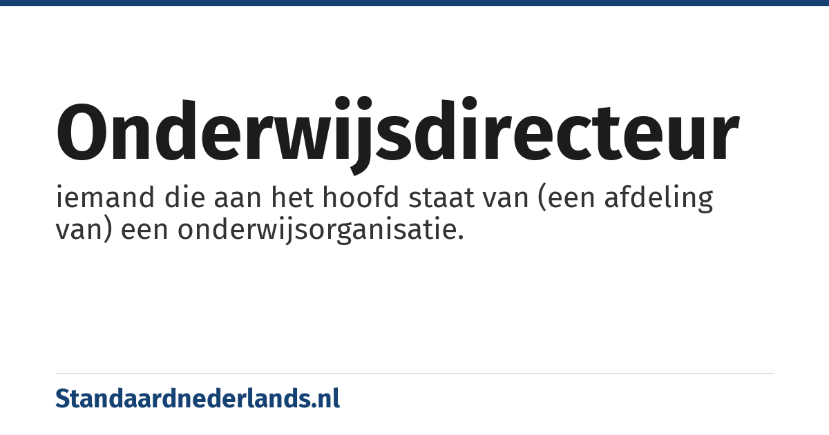onderwijsdirecteur: iemand die aan het hoofd staat van (een afdeling van) een onderwijsorganisatie.