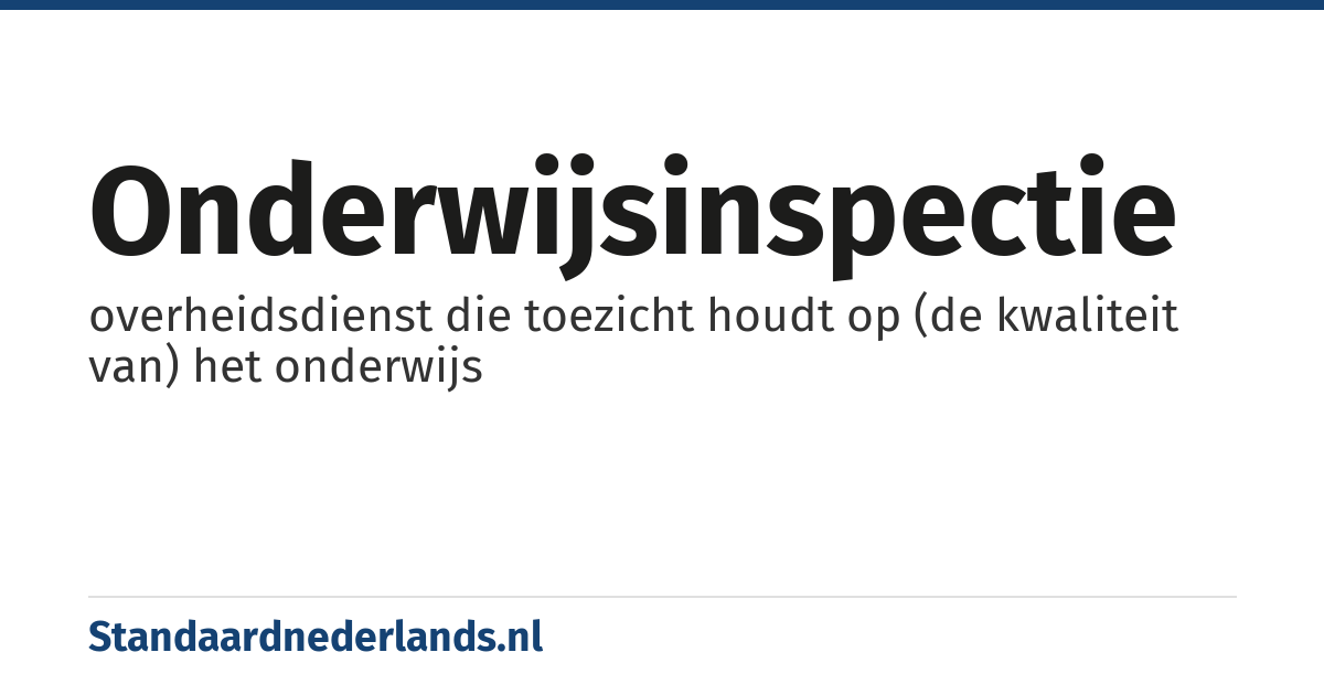onderwijsinspectie: overheidsdienst die toezicht houdt op (de kwaliteit van) het onderwijs
