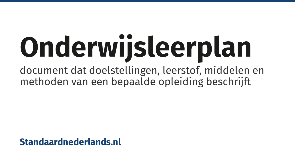 onderwijsleerplan: document dat doelstellingen, leerstof, middelen en methoden van een bepaalde opleiding beschrijft