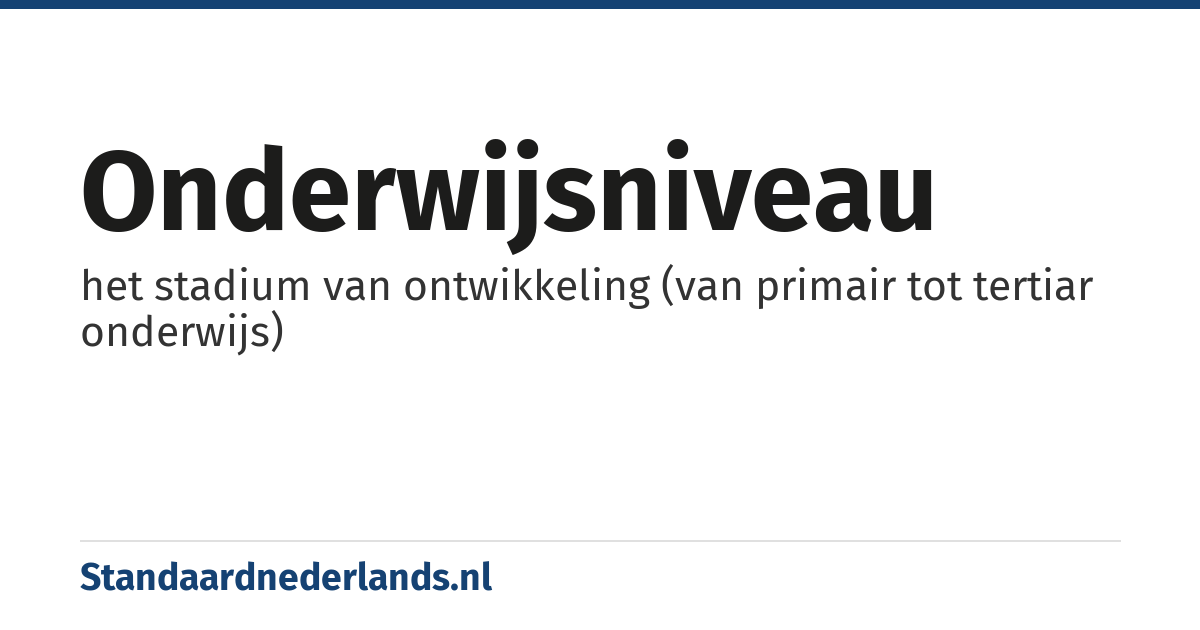 onderwijsniveau: het stadium van ontwikkeling (van primair tot tertiar onderwijs)