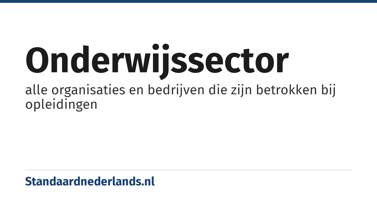 onderwijssector: alle organisaties en bedrijven die zijn betrokken bij opleidingen