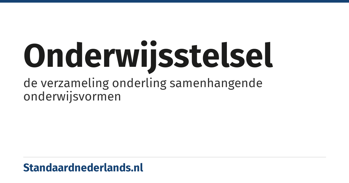 onderwijsstelsel: de verzameling onderling samenhangende onderwijsvormen