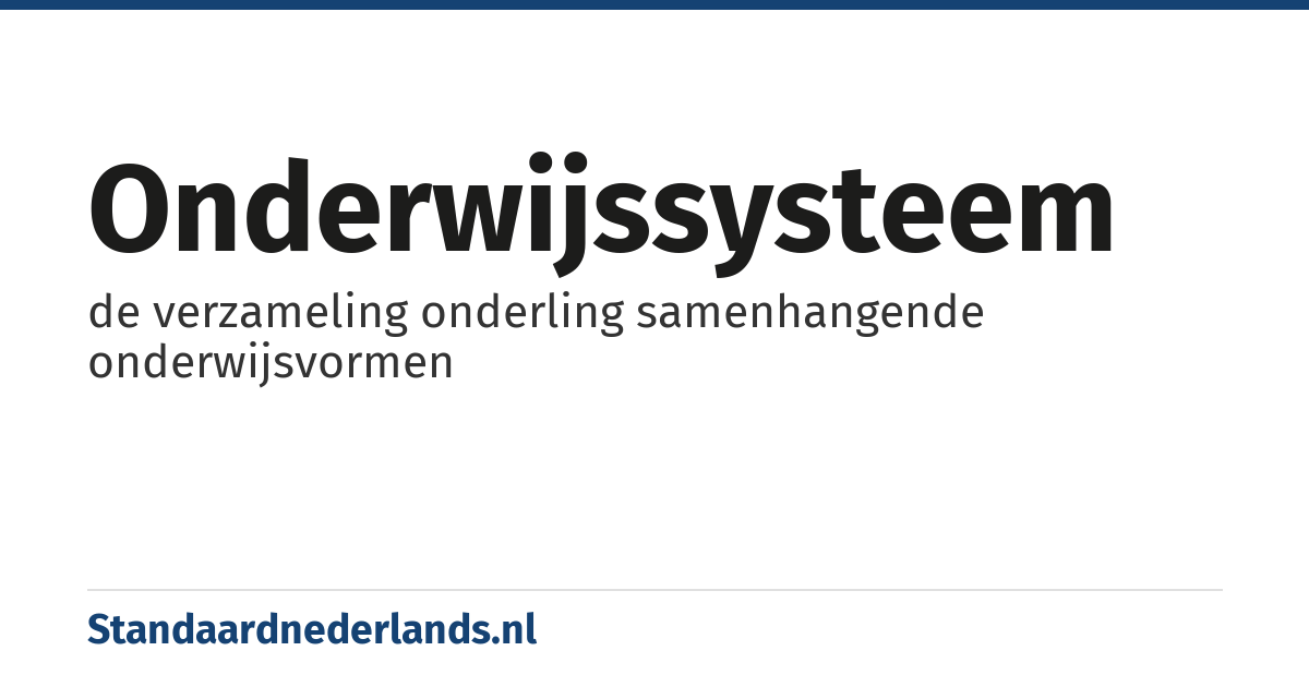 onderwijssysteem: de verzameling onderling samenhangende onderwijsvormen