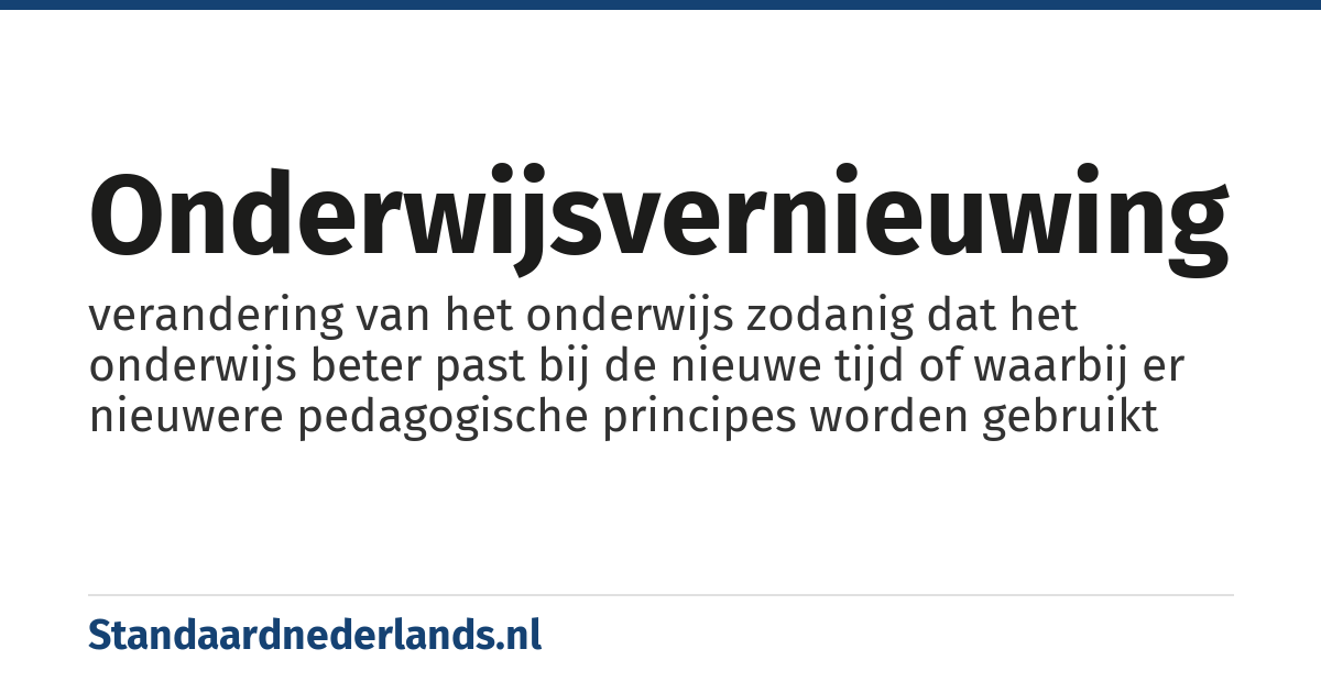 onderwijsvernieuwing: verandering van het onderwijs zodanig dat het onderwijs beter past bij de nieuwe tijd of waarbij er nieuwere pedagogische principes worden gebruikt
