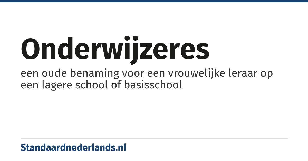 onderwijzeres: een oude benaming voor een vrouwelijke leraar op een lagere school of basisschool