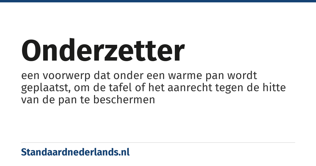 onderzetter: een voorwerp dat onder een warme pan wordt geplaatst, om de tafel of het aanrecht tegen de hitte van de pan te beschermen