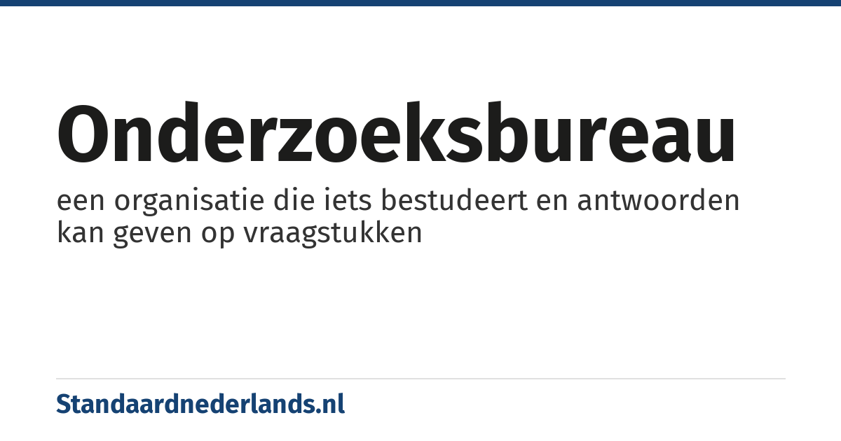onderzoeksbureau: een organisatie die iets bestudeert en antwoorden kan geven op vraagstukken