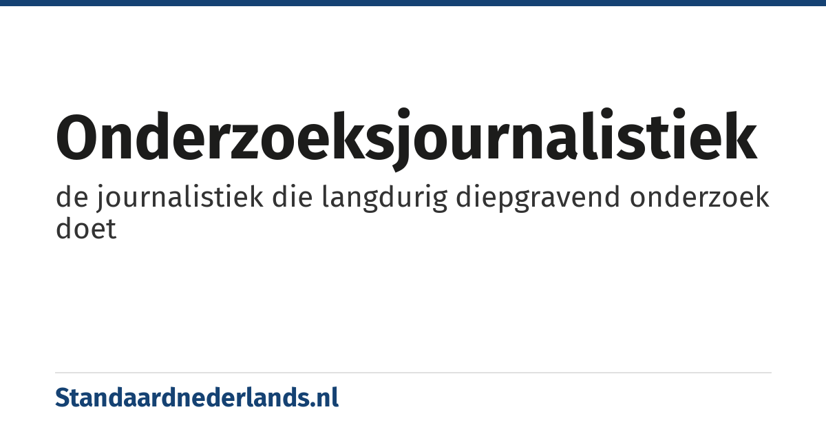 onderzoeksjournalistiek: de journalistiek die langdurig diepgravend onderzoek doet