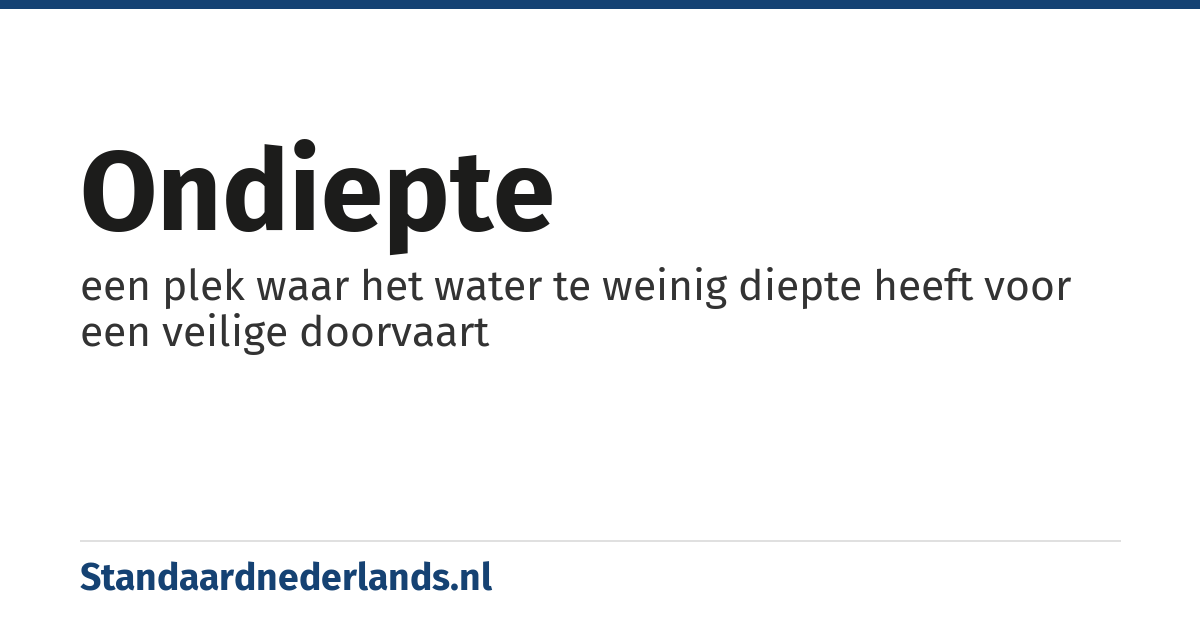 ondiepte: een plek waar het water te weinig diepte heeft voor een veilige doorvaart