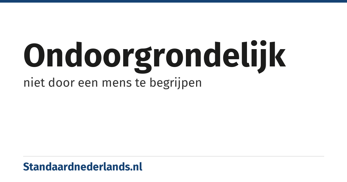 ondoorgrondelijk: niet door een mens te begrijpen
