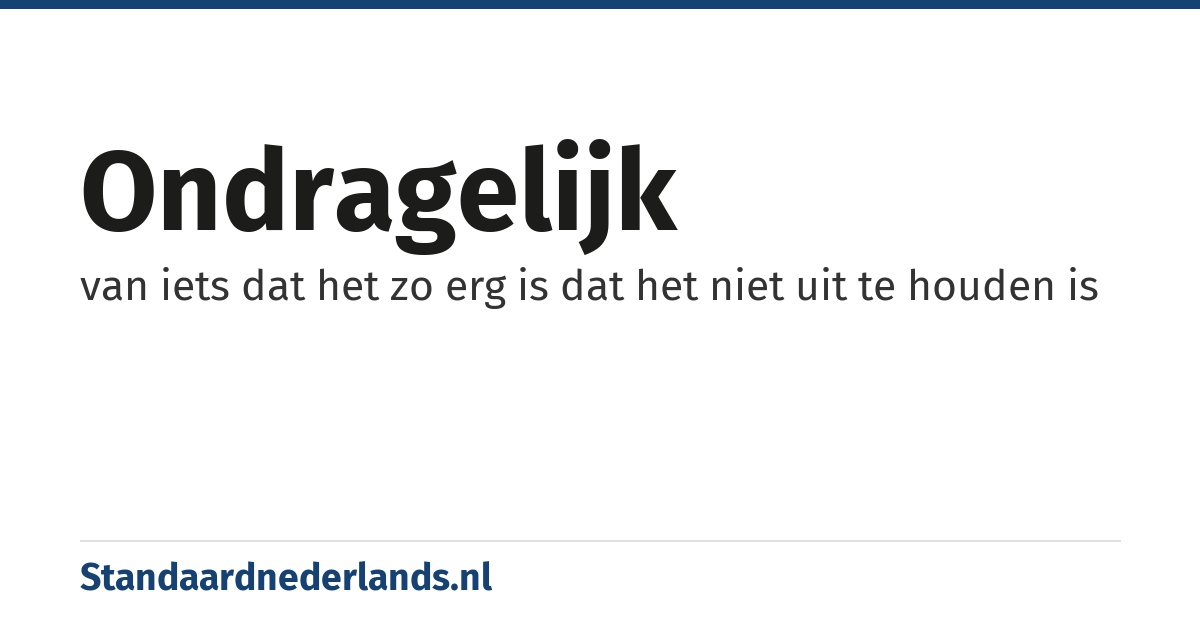 ondragelijk: van iets dat het zo erg is dat het niet uit te houden is