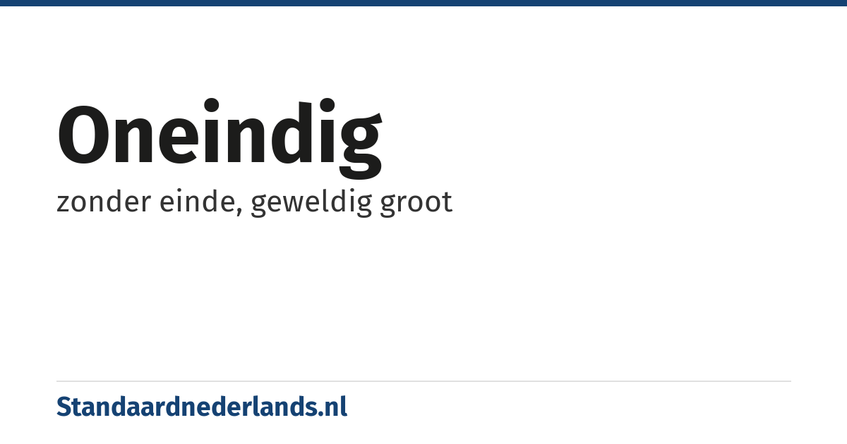 oneindig: zonder einde, geweldig groot