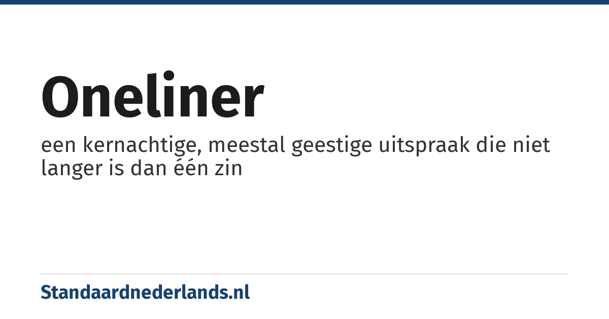 oneliner: een kernachtige, meestal geestige uitspraak die niet langer is dan één zin