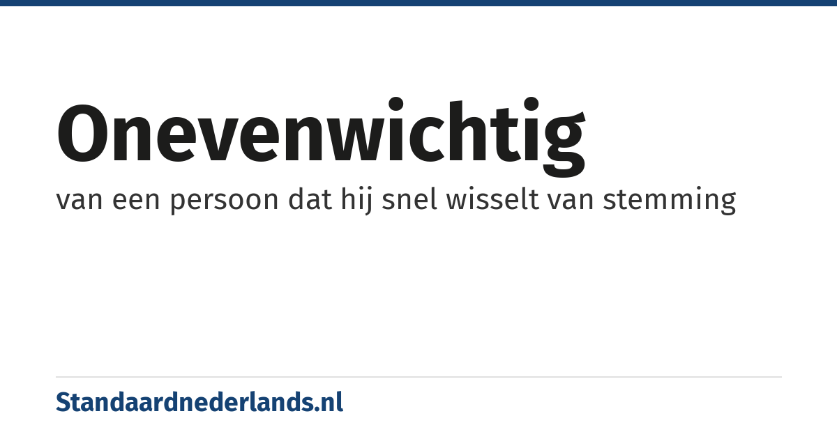 onevenwichtig: van een persoon dat hij snel wisselt van stemming