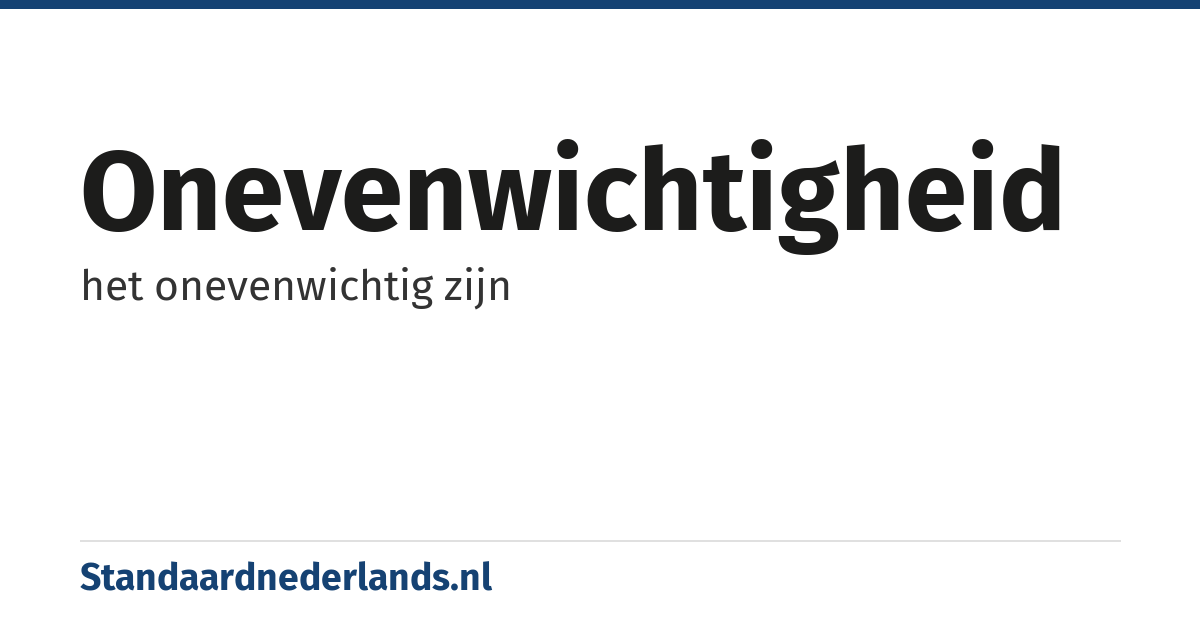 onevenwichtigheid: het onevenwichtig zijn