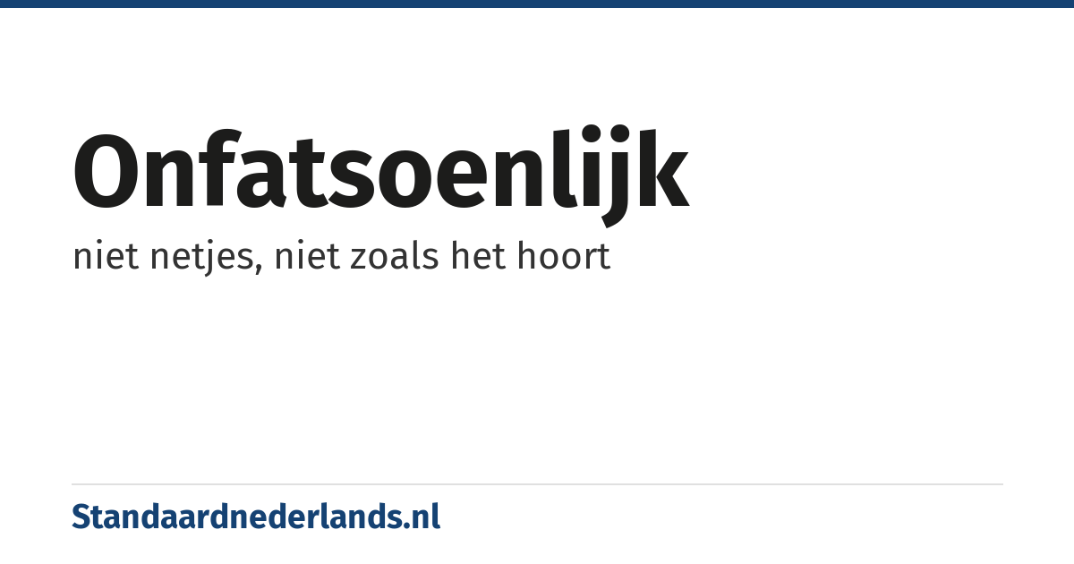 onfatsoenlijk: niet netjes, niet zoals het hoort