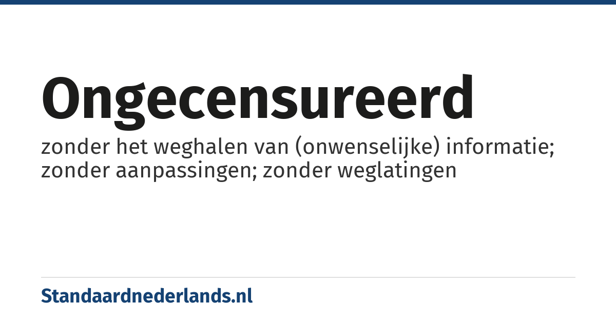 ongecensureerd: zonder het weghalen van (onwenselijke) informatie; zonder aanpassingen; zonder weglatingen