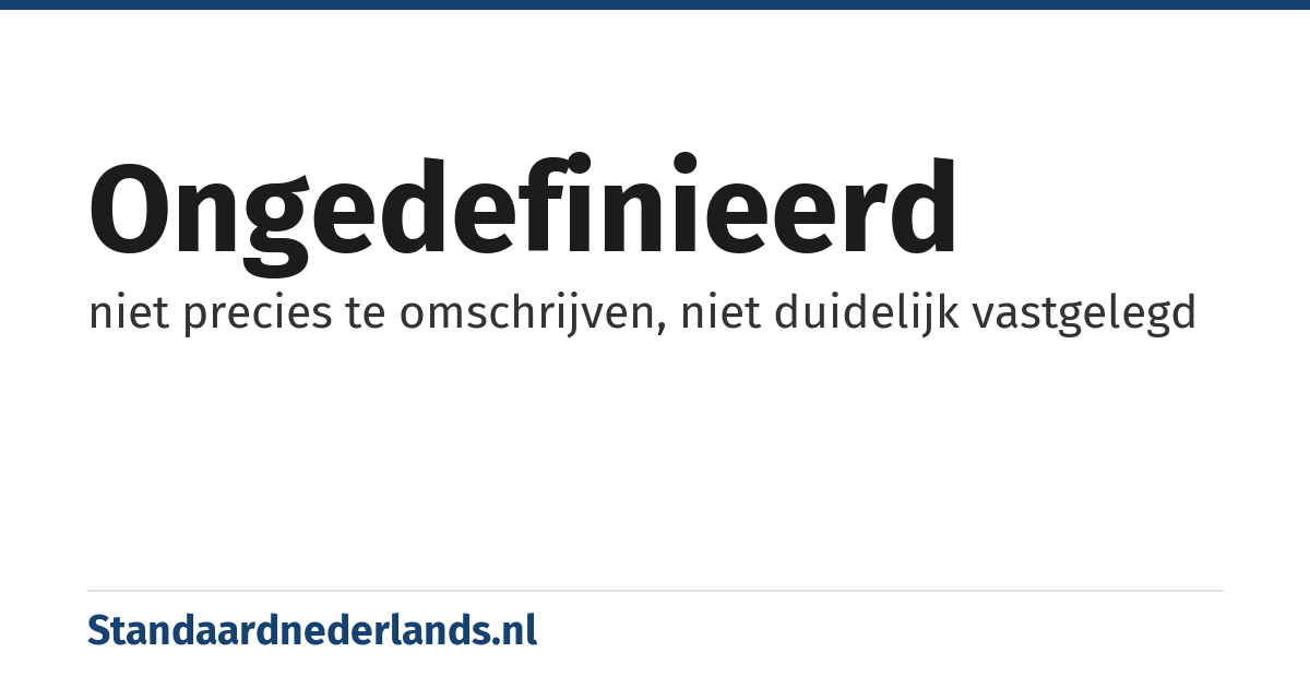 ongedefinieerd: niet precies te omschrijven, niet duidelijk vastgelegd