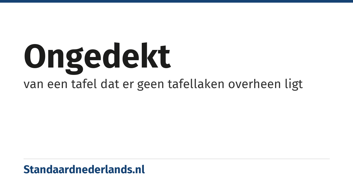 ongedekt: van een tafel dat er geen tafellaken overheen ligt