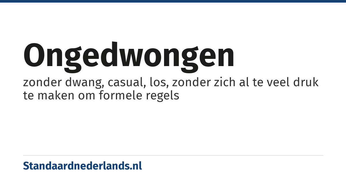 ongedwongen: zonder dwang, casual, los, zonder zich al te veel druk te maken om formele regels