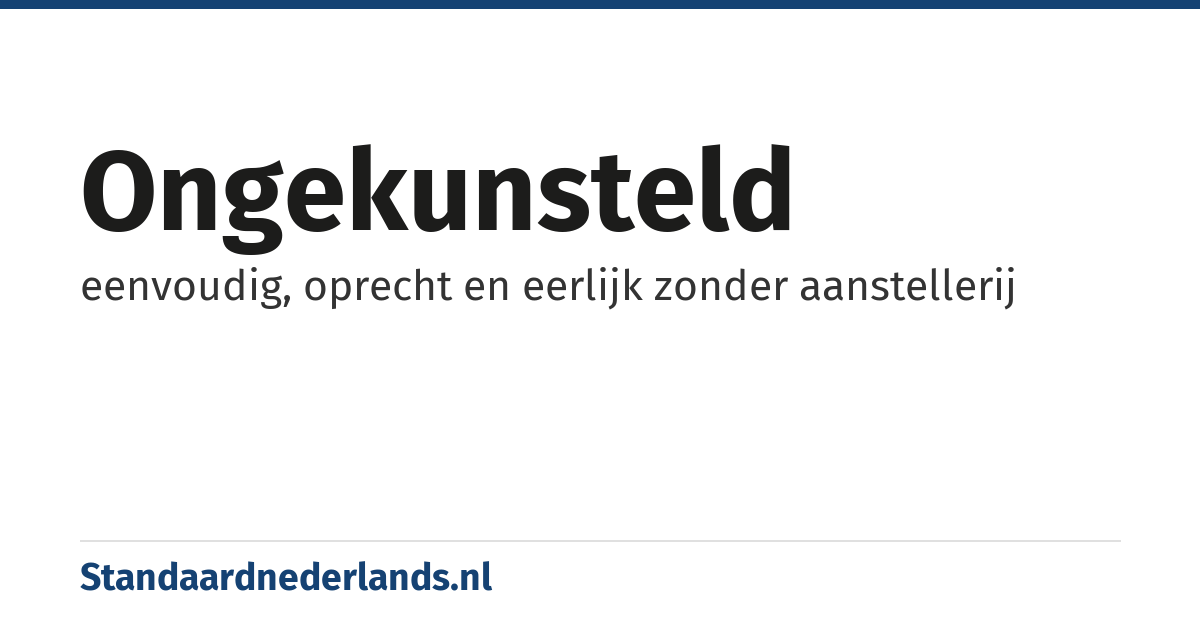 ongekunsteld: eenvoudig, oprecht en eerlijk zonder aanstellerij
