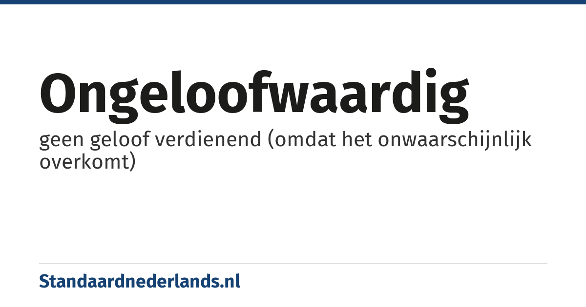 ongeloofwaardig: geen geloof verdienend (omdat het onwaarschijnlijk overkomt)