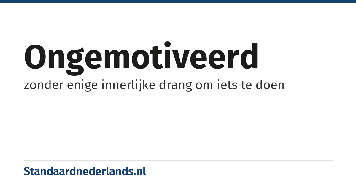 ongemotiveerd: zonder enige innerlijke drang om iets te doen