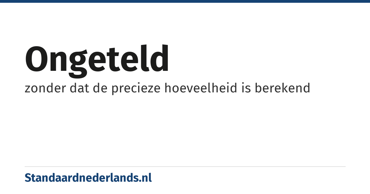 ongeteld: zonder dat de precieze hoeveelheid is berekend