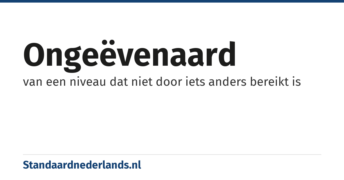 ongeëvenaard: van een niveau dat niet door iets anders bereikt is