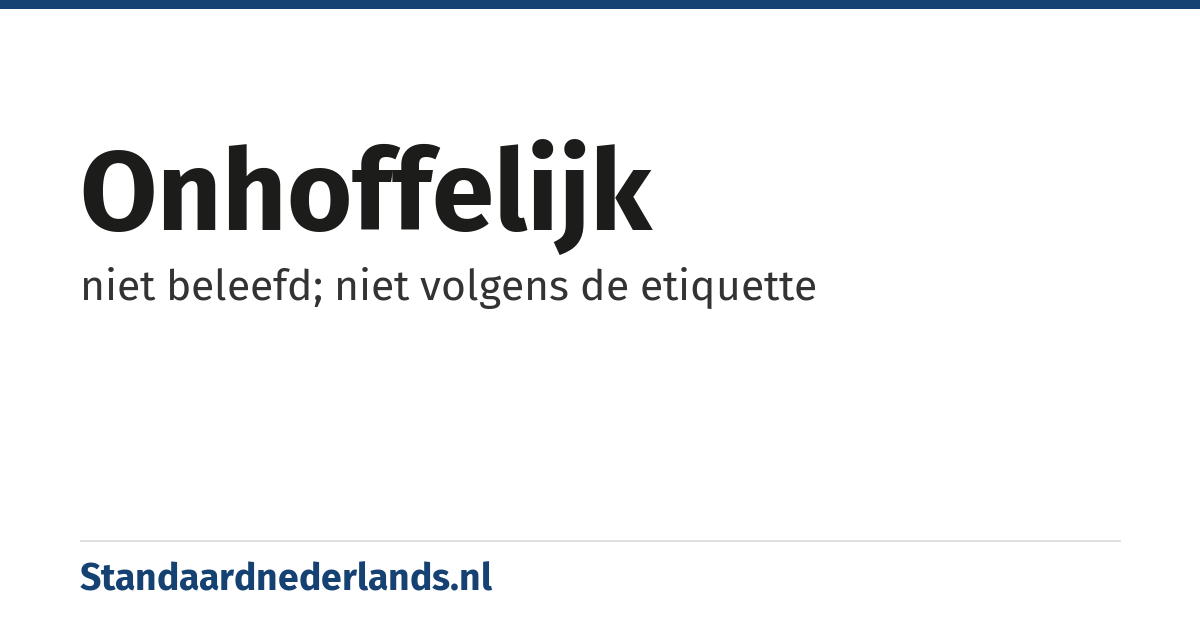 onhoffelijk: niet beleefd; niet volgens de etiquette