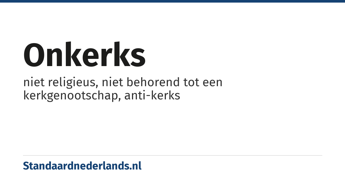 onkerks: niet religieus, niet behorend tot een kerkgenootschap, anti-kerks