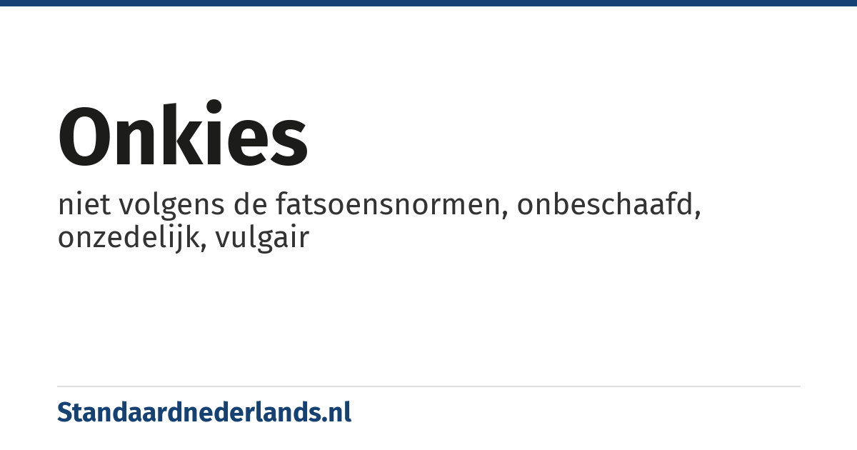onkies: niet volgens de fatsoensnormen, onbeschaafd, onzedelijk, vulgair