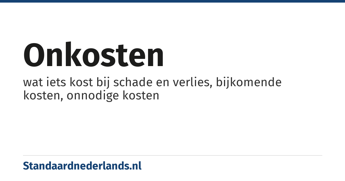 onkosten: wat iets kost bij schade en verlies, bijkomende kosten, onnodige kosten