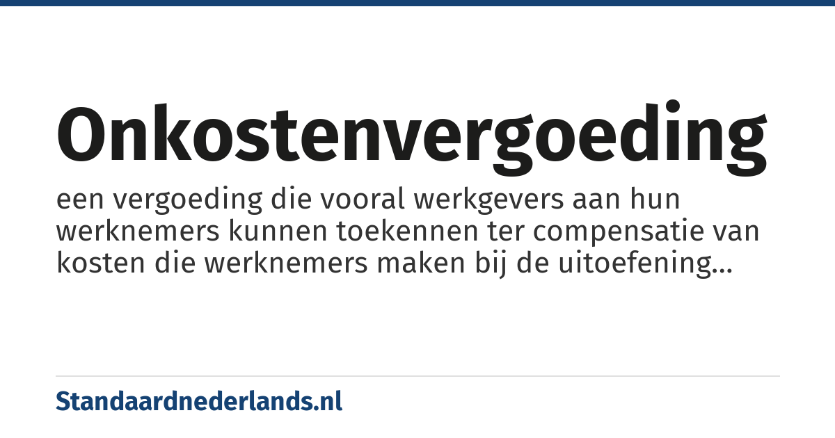 onkostenvergoeding: een vergoeding die vooral werkgevers aan hun werknemers kunnen toekennen ter compensatie van kosten die werknemers maken bij de uitoefening van hun functie