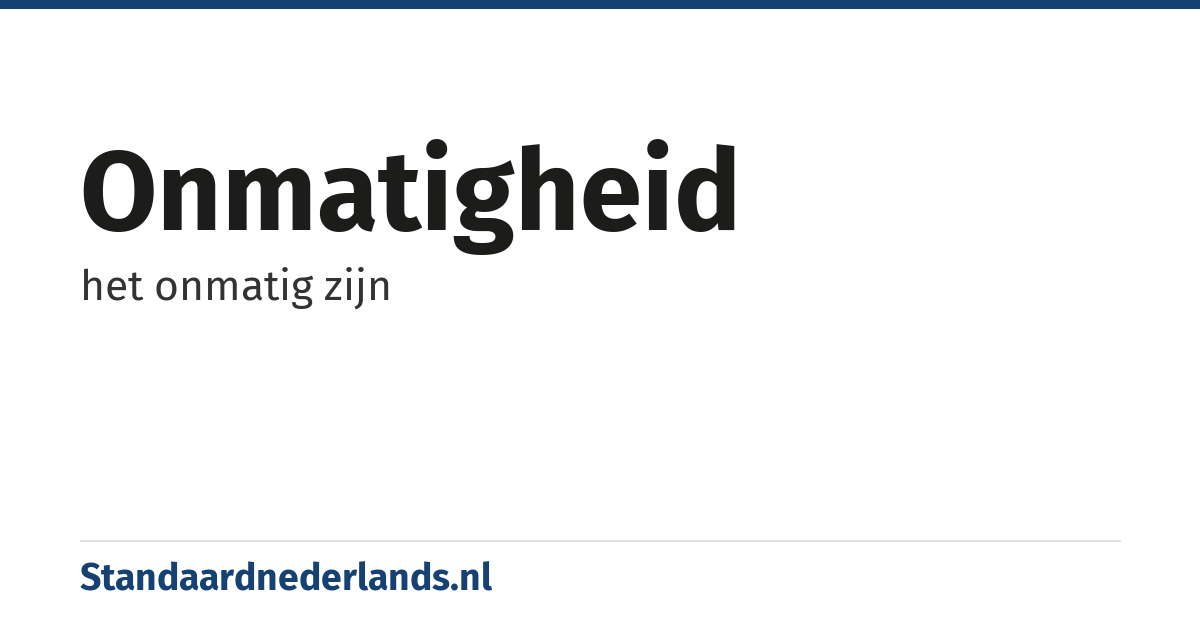 onmatigheid: het onmatig zijn